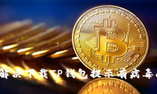 如何解决下载TP钱包提示有病毒问题？