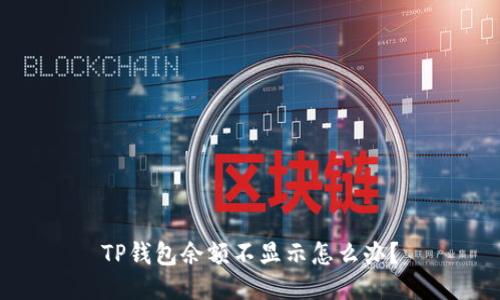 TP钱包余额不显示怎么办？