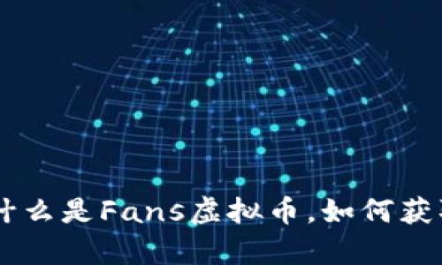 Fans虚拟币：什么是Fans虚拟币，如何获取，有什么用途