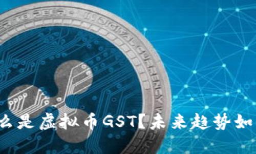 什么是虚拟币GST？未来趋势如何？