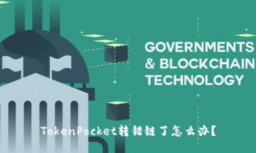 TokenPocket转错链了怎么办？