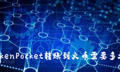 TokenPocket转账到火币需要多久？