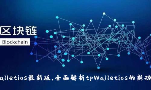 下载tpWalletios最新版，全面解析tpWalletios的新功能和优势