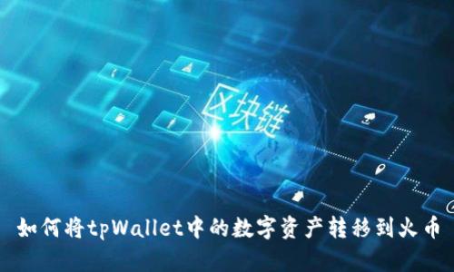 如何将tpWallet中的数字资产转移到火币