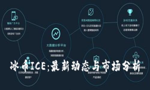 冰币ICE：最新动态与市场分析