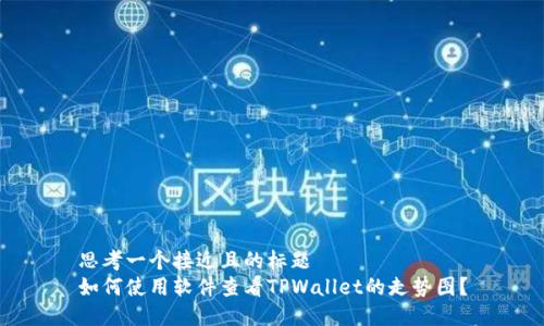 思考一个接近且的标题  
如何使用软件查看TPWallet的走势图？