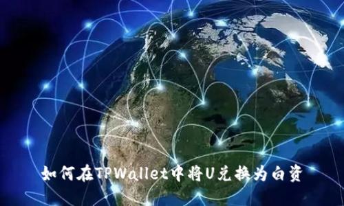 如何在TPWallet中将U兑换为白资