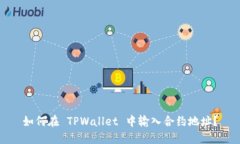 如何在 TPWallet 中输入合约