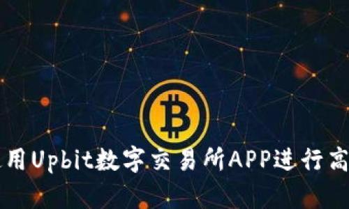 如何使用Upbit数字交易所APP进行高效交易