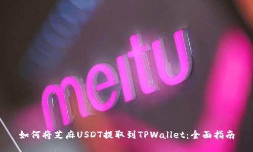 如何将芝麻USDT提取到TPWallet：全面指南