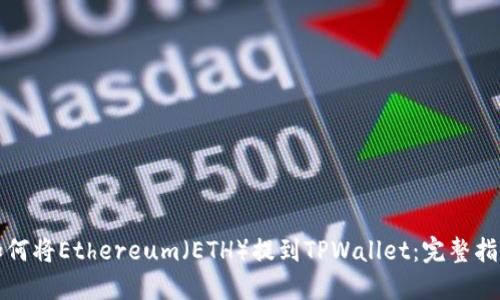 如何将Ethereum（ETH）提到TPWallet：完整指南