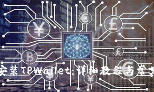 如何下载安装TPWallet：详细教程与常见问题解答