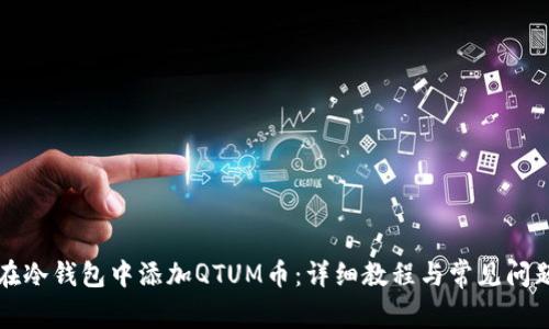 如何在冷钱包中添加QTUM币：详细教程与常见问题解析