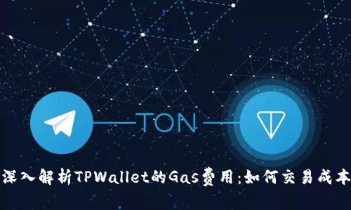 深入解析TPWallet的Gas费用：如何交易成本