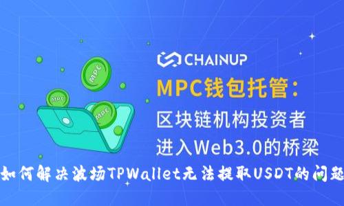 如何解决波场TPWallet无法提取USDT的问题