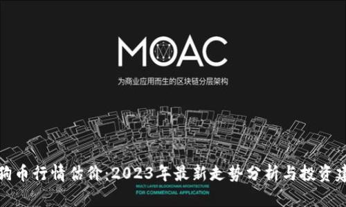 狗狗币行情估价：2023年最新走势分析与投资建议