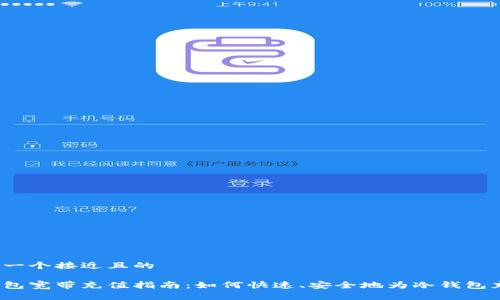 思考一个接近且的

冷钱包宽带充值指南：如何快速、安全地为冷钱包充值？