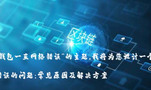 基于您提出的“欧意冷钱包一直网络错误”的主题，我将为您设计一个的和相关的内容大纲。

解决欧意冷钱包网络错误的问题：常见原因及解决方案