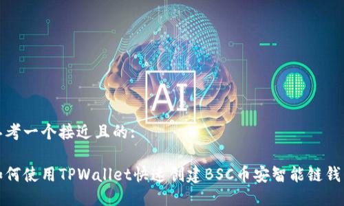 思考一个接近且的:

如何使用TPWallet快速创建BSC币安智能链钱包