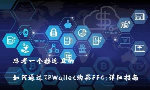 思考一个接近且的

如何通过TPWallet购买FFC：详细指南