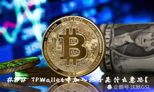 ### TPWallet中加入池子是什么意思？