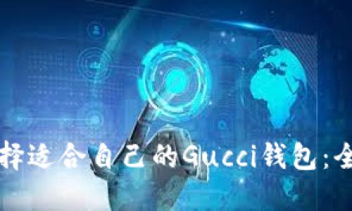 如何选择适合自己的Gucci钱包：全面指南