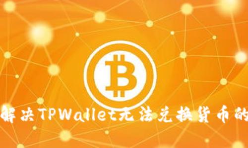 如何解决TPWallet无法兑换货币的问题