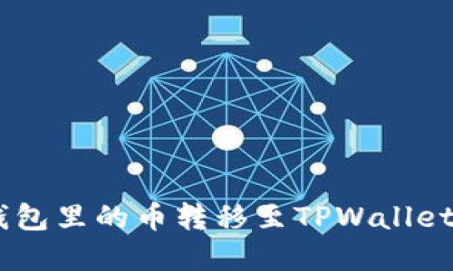 如何将欧意钱包里的币转移至TPWallet - 完整教程