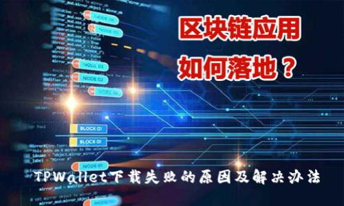  TPWallet下载失败的原因及解决办法