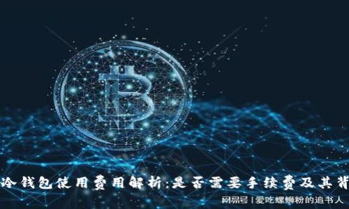 小狐狸冷钱包使用费用解析：是否需要手续费及其背后原因