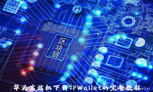 
华为高端机下载TPWallet的完整教程