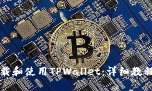 如何下载和使用TPWallet：详细教程与指南