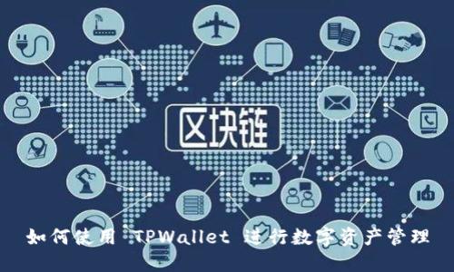 如何使用 TPWallet 进行数字资产管理