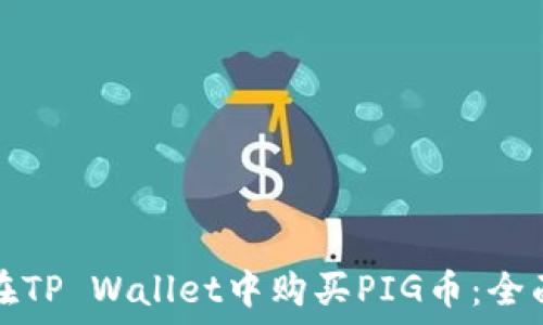   
如何在TP Wallet中购买PIG币：全面指南