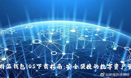 比特派钱包iOS下载指南：安全便捷的数字资产管理