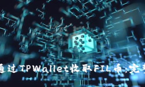 如何通过TPWallet收取FIL币：完整指南