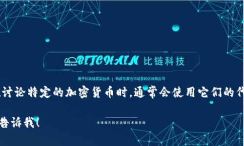 加密货币的英文缩写通常为“crypto”或“cryptocurrency”。在讨论特定的加密货币时，通常会使用它们的代币符号，例如比特币的缩写是“BTC”，以太坊的缩写是“ETH”等。

如果你需要更详细的信息或讨论加密货币的其他相关主题，请告诉我！