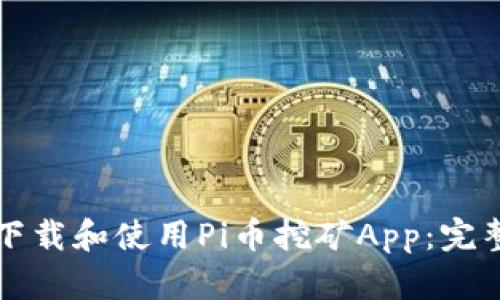 如何下载和使用Pi币挖矿App：完整指南