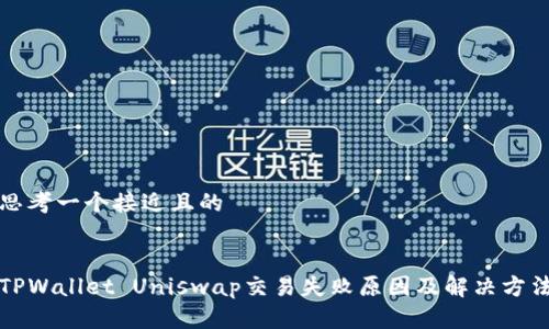 思考一个接近且的


TPWallet Uniswap交易失败原因及解决方法