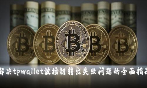 解决tpwallet波场链转出失败问题的全面指南