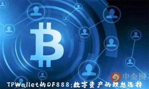 
TPWallet的DF888：数字资产的理想选择