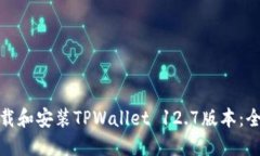 : 如何下载和安装TPWallet 12.7版本：全方位指南