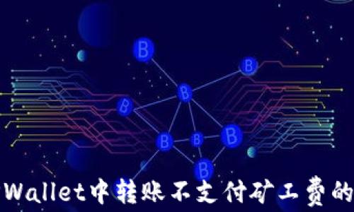 
如何在TPWallet中转账不支付矿工费的解决方案