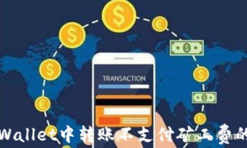 
如何在TPWallet中转账不支付矿工费的解决方案