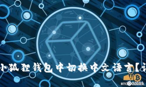 如何在小狐狸钱包中切换中文语言？详细指南
