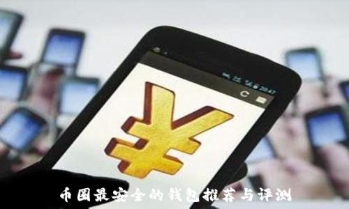   
币圈最安全的钱包推荐与评测