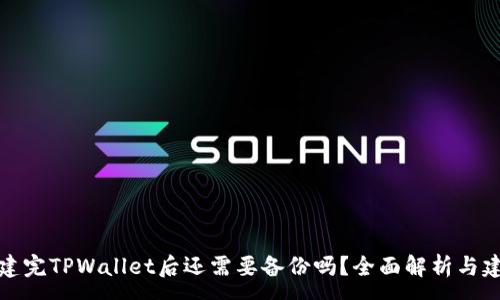 :
创建完TPWallet后还需要备份吗？全面解析与建议