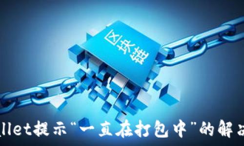   
TPWallet提示“一直在打包中”的解决方案