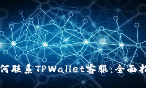 如何联系TPWallet客服：全面指南
