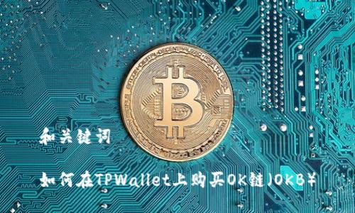 和关键词

如何在TPWallet上购买OK链（OKB）